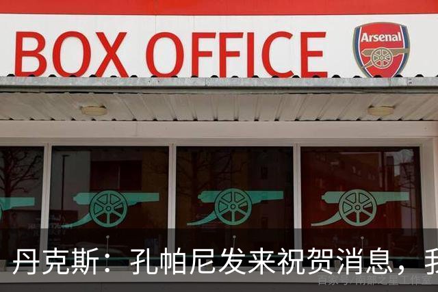 丹克斯：孔帕尼发来祝贺消息，我让他好好休息并回了亲亲表情