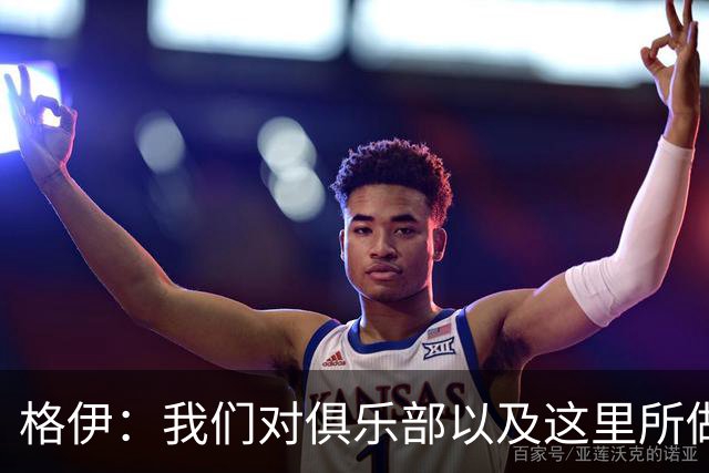 格伊：我们对俱乐部以及这里所做的一切抱有高度的信任和信心