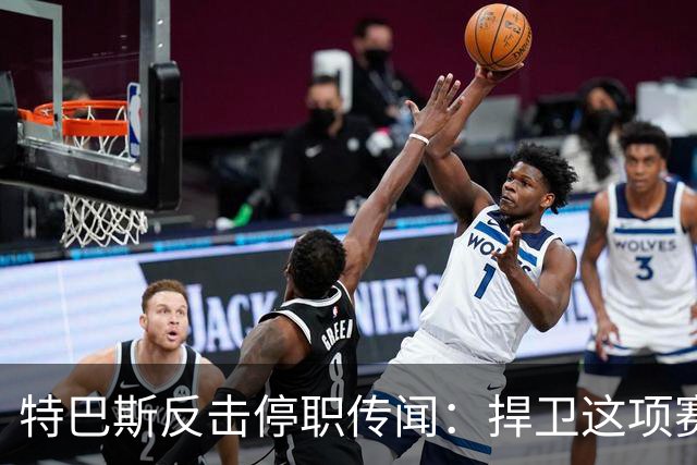 特巴斯反击停职传闻：捍卫这项赛事，就必须回击不断诋毁它的人