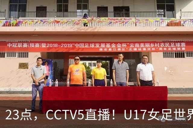 23点，CCTV5直播！U17女足世界杯：中国vs法国冲8强，取胜创历史